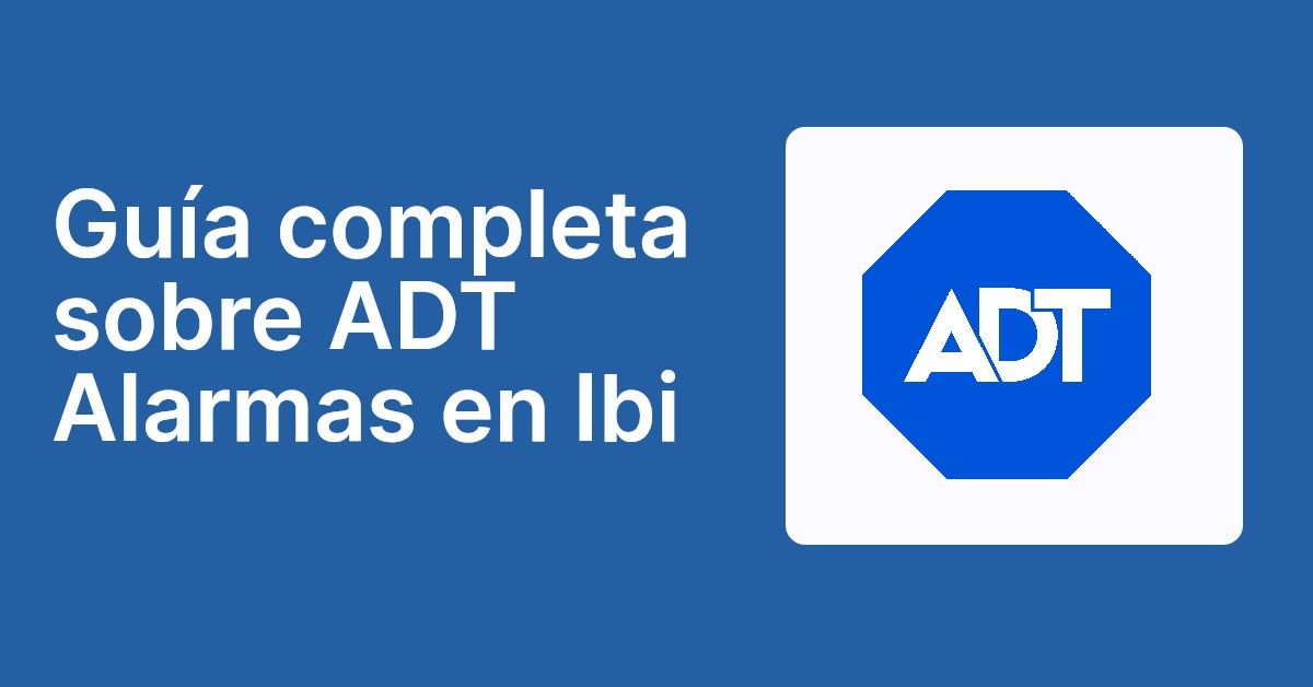 Guía completa sobre ADT Alarmas en Ibi